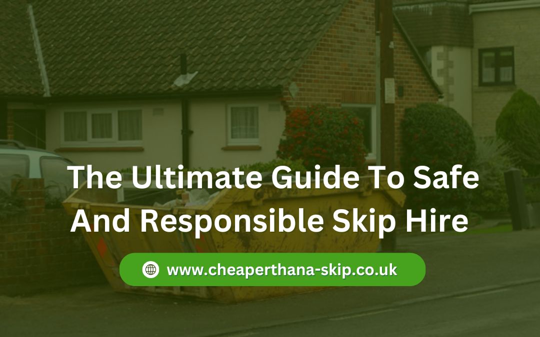 The Ultimate Guide To Safe And Responsible Skip Hire